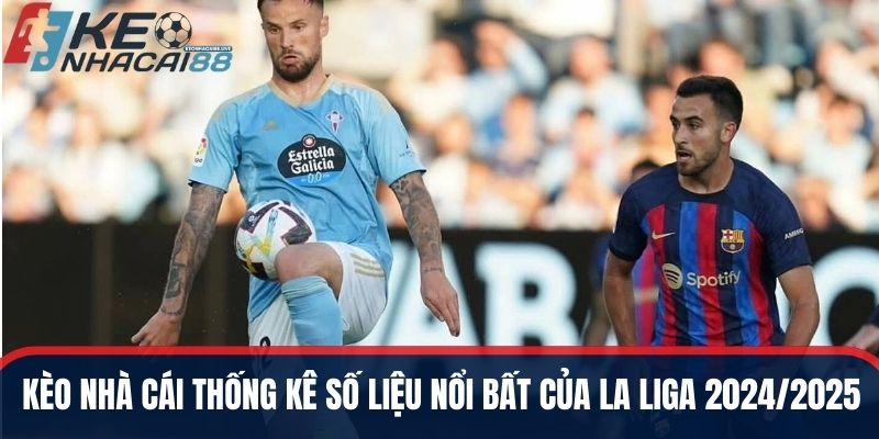 Kèo nhà cái 88 cập nhật nhanh số liệu thống kê về LaLiga