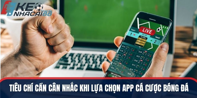 Tiêu chí cần cân nhắc khi lựa chọn app cá cược bóng đá