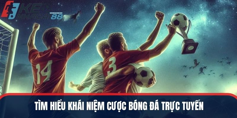 Tìm hiểu khái niệm cược bóng đá trực tuyến