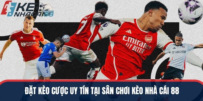 Đặt kèo cược uy tín tại sân chơi kèo nhà cái 88