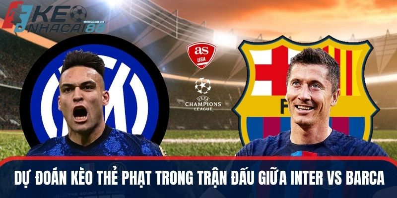 Dự đoán kèo thẻ phạt trong trận đấu giữa Inter vs Barca